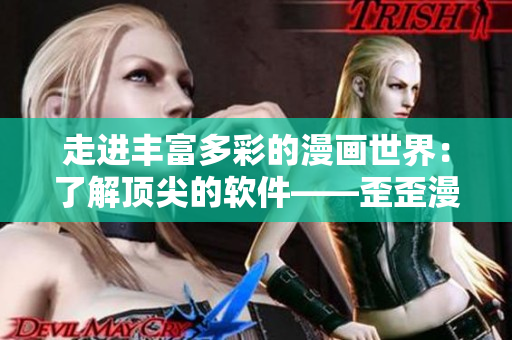 走进丰富多彩的漫画世界：了解顶尖的软件——歪歪漫画平台