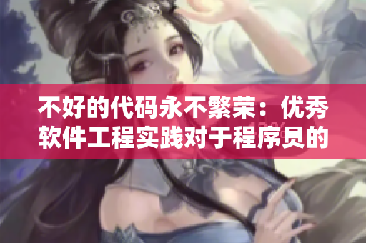 不好的代码永不繁荣：优秀软件工程实践对于程序员的重要性