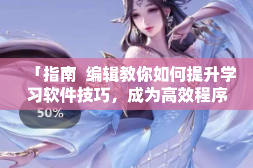 「指南  编辑教你如何提升学习软件技巧，成为高效程序员」