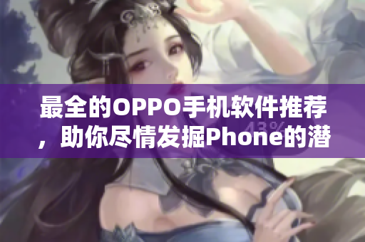 最全的OPPO手机软件推荐，助你尽情发掘Phone的潜力