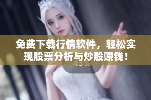 免费下载行情软件,轻松实现股票分析与炒股赚钱! 免费下载行情软件,轻松实现股票分析与炒股赚钱!