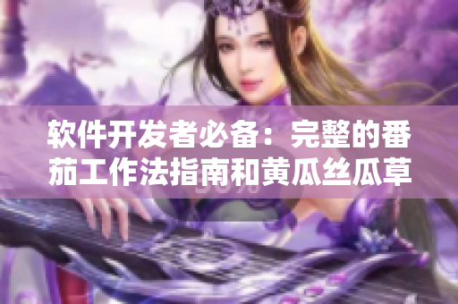 软件开发者必备：完整的番茄工作法指南和黄瓜丝瓜草莓秋葵营养大全