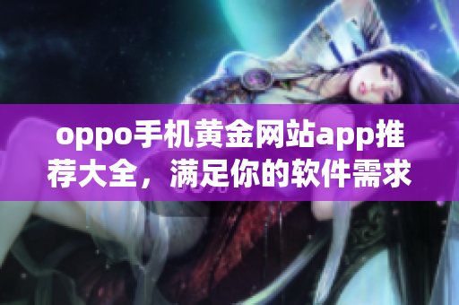oppo手机黄金网站app推荐大全，满足你的软件需求