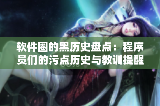 软件圈的黑历史盘点：程序员们的污点历史与教训提醒