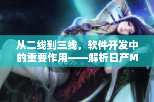 从二线到三线，软件开发中的重要作用——解析日产MV中的二线和三线差异