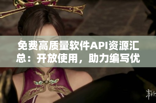 免费高质量软件API资源汇总：开放使用，助力编写优秀软件！
