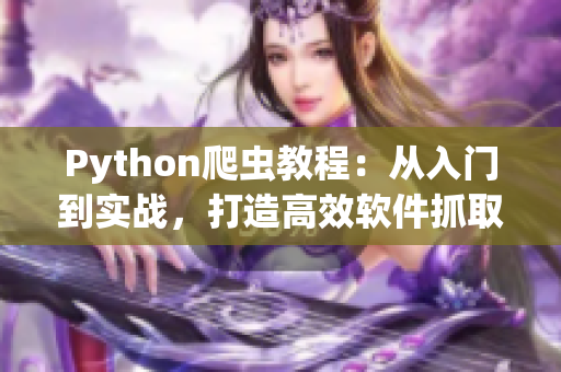 Python爬虫教程:从入门到实战,打造高效软件抓取神器 Python爬虫教程:从入门到实战,打造高效软件抓取神器